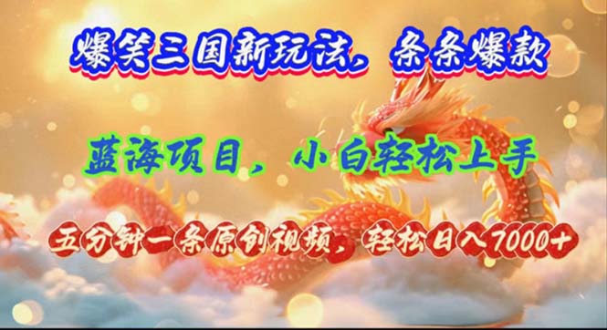 （12014期）爆笑三国新玩法每条都爆，视频收益 7000+，5 分钟原创，多种变现爽歪歪-悟空聊项目