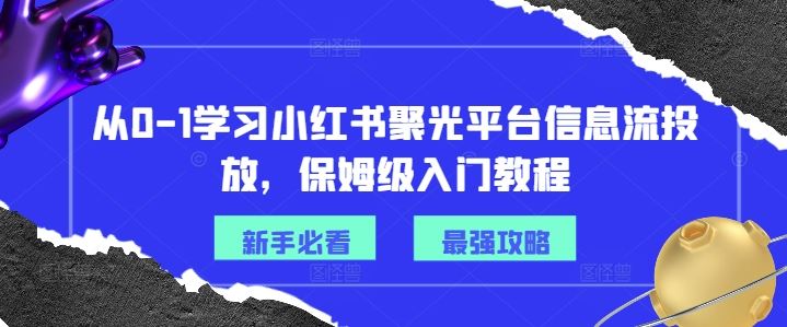 从0-1学习小红书聚光平台信息流投放，保姆级入门教程-悟空聊项目