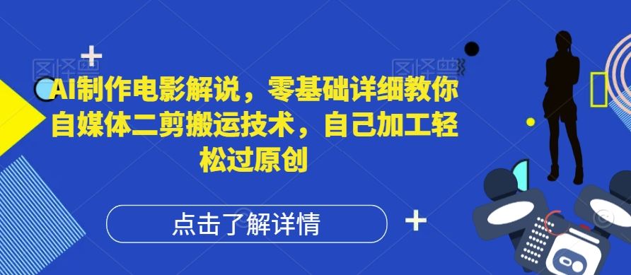 AI制作电影解说，零基础详细教你自媒体二剪搬运技术，自己加工轻松过原创【揭秘】-悟空聊项目