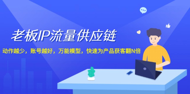 老板IP流量供应链，动作越少账号越好，万能模型快速为产品获客翻N倍！-悟空聊项目