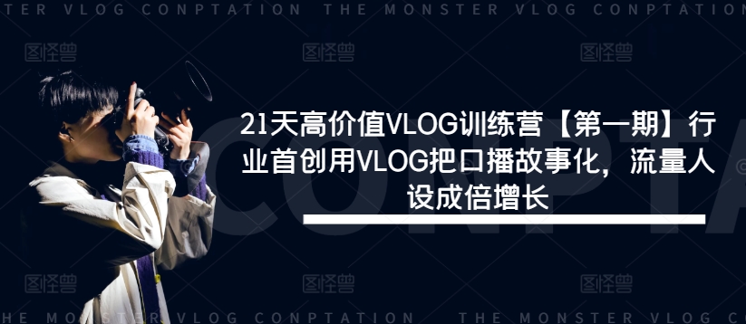 21天高价值VLOG训练营【第一期】行业首创用VLOG把口播故事化，流量人设成倍增长-悟空聊项目