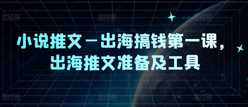 小说推文—出海搞钱第一课，出海推文准备及工具-悟空聊项目