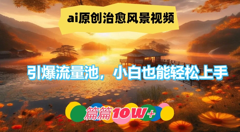 ai原创治愈风景视频，引爆流量池，小白也能轻松上手，篇篇10w+-悟空聊项目