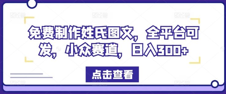 免费制作姓氏图文，全平台可发，小众赛道，日入300+【揭秘】-悟空聊项目