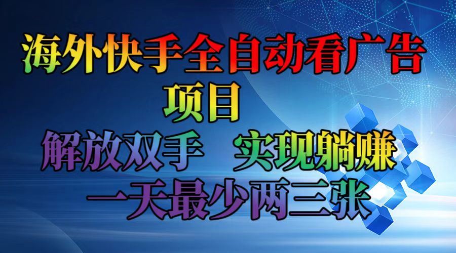 （12185期）海外快手全自动看广告项目    解放双手   实现躺赚  一天最少两三张-悟空聊项目