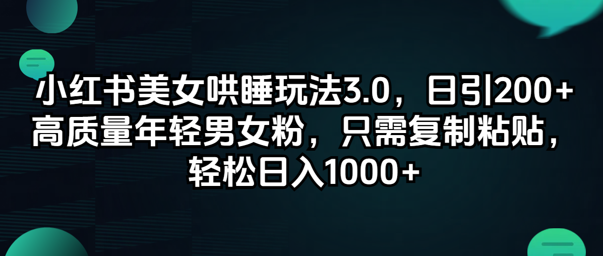 （12195期）小红书美女哄睡玩法3.0，日引200+高质量年轻男女粉，只需复制粘贴，轻…-悟空聊项目