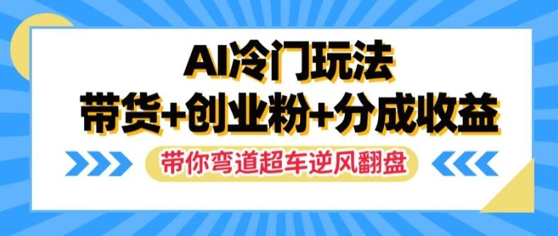 AI冷门玩法，带货+创业粉+分成收益，带你弯道超车，实现逆风翻盘【揭秘】-悟空聊项目