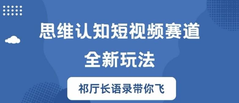 思维认知短视频赛道新玩法，胜天半子祁厅长语录带你飞【揭秘】-悟空聊项目