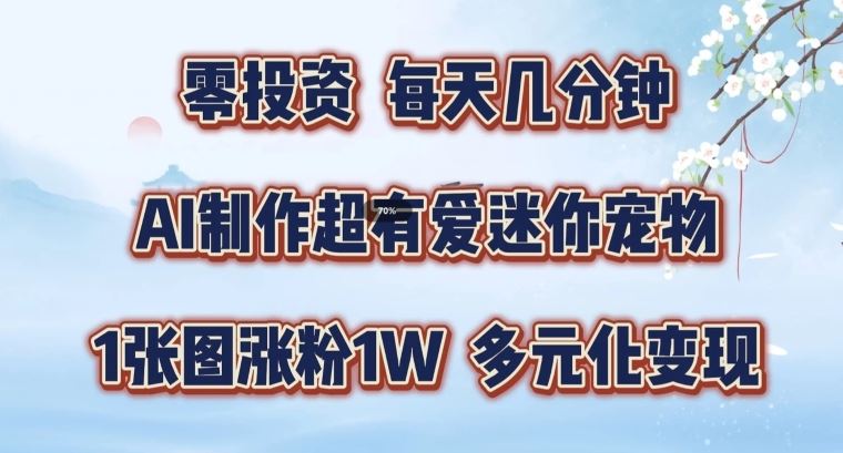 AI制作超有爱迷你宠物玩法，1张图涨粉1W，多元化变现，手把手交给你【揭秘】-悟空聊项目