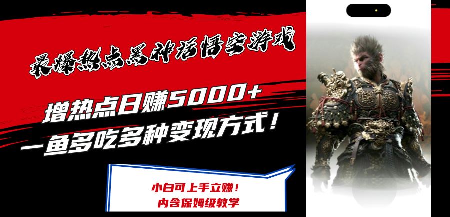 最爆热点黑神话悟空游戏，增热点日赚5k+，一鱼多吃多种变现方式，可立马上手赚钱【揭秘】-悟空聊项目