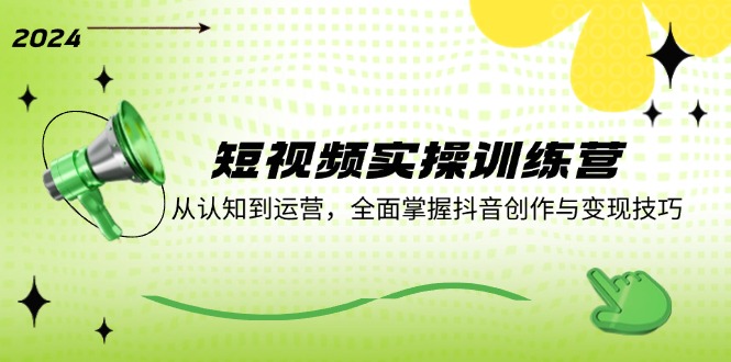 （12309期）短视频实操训练营：从认知到运营，全面掌握抖音创作与变现技巧-悟空聊项目