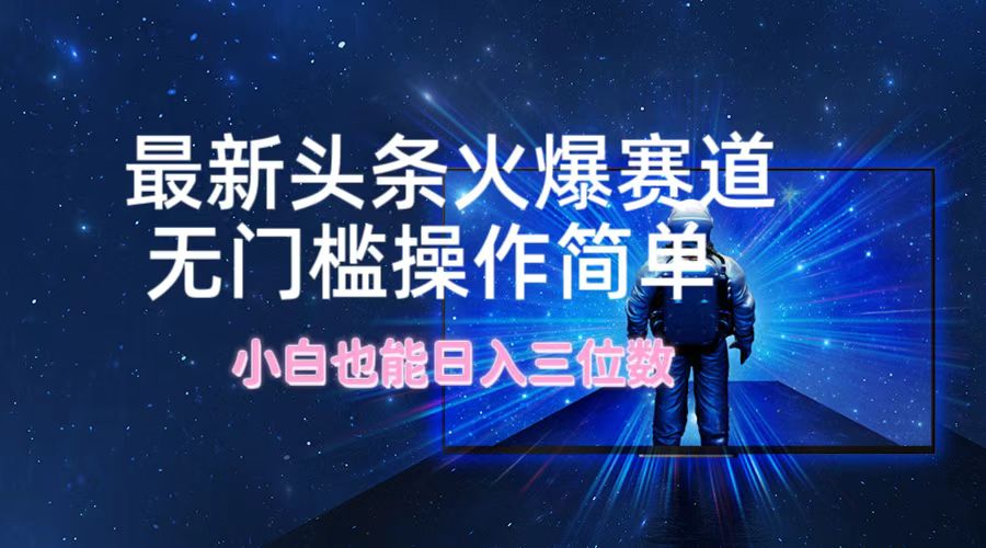最新头条火爆赛道，无门槛操作简单，小白也能日入三位数-悟空聊项目