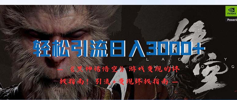 （12335期）轻松引流日入3000+：《黑神话悟空》游戏变现的终极指南！引流+变现终极…-悟空聊项目