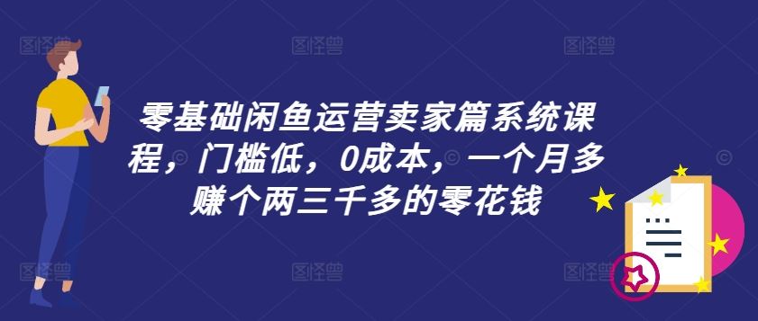 零基础闲鱼运营卖家篇系统课程，门槛低，0成本，一个月多赚个两三千多的零花钱-悟空聊项目