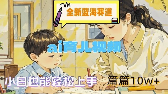 全新蓝海赛道-ai育儿视频，小白也能轻松上手，篇篇10w+【揭秘】-悟空聊项目