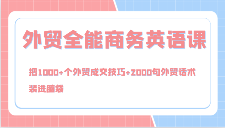 外贸全能商务英语课，把1000+个外贸成交技巧+2000句外贸话术，装进脑袋（144节）-悟空聊项目