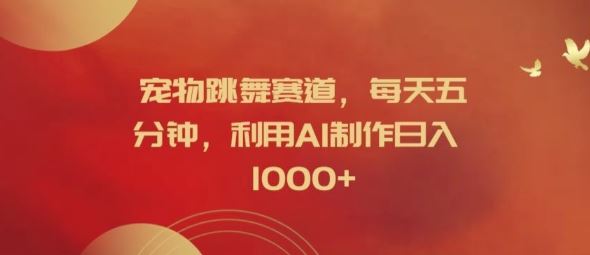 宠物跳舞赛道，每天五分钟，利用AI制作日入1k【揭秘】-悟空聊项目