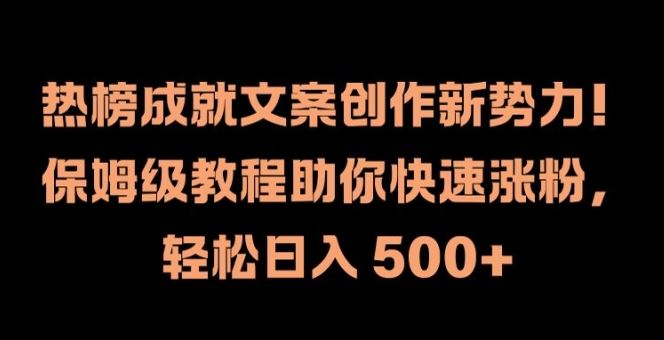 热榜成就文案创作新势力，保姆级教程助你快速涨粉，轻松日入 500+【揭秘】-悟空聊项目