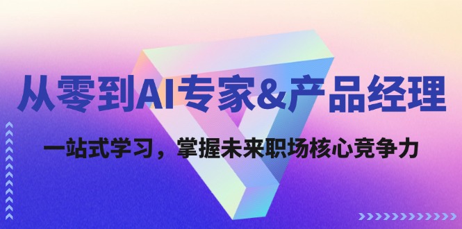 从零到AI专家&产品经理：一站式学习，掌握未来职场核心竞争力-悟空聊项目