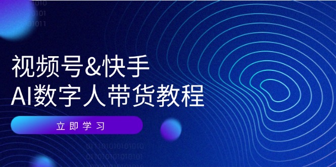 （12470期）视频号&快手-AI数字人带货教程：认知、技术、运营、拓展与资源变现-悟空聊项目
