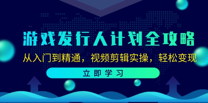 （12478期）游戏发行人计划全攻略：从入门到精通，视频剪辑实操，轻松变现-悟空聊项目