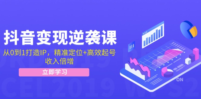 （12480期）抖音变现逆袭课：从0到1打造IP，精准定位+高效起号，收入倍增-悟空聊项目