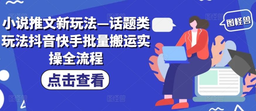 小说推文新玩法—话题类玩法抖音快手批量搬运实操全流程-悟空聊项目