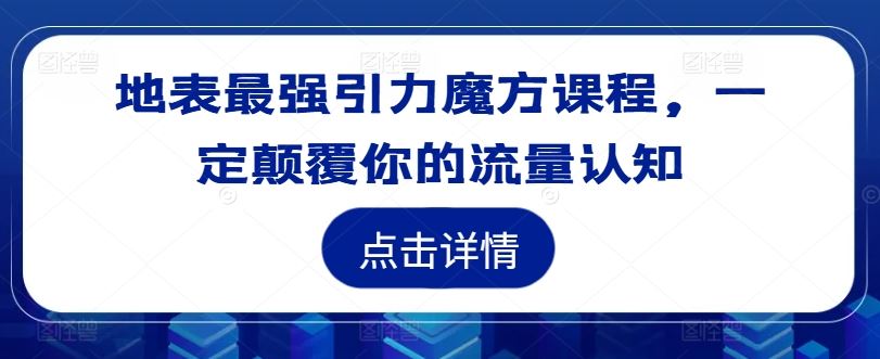 地表最强引力魔方课程，一定颠覆你的流量认知-悟空聊项目