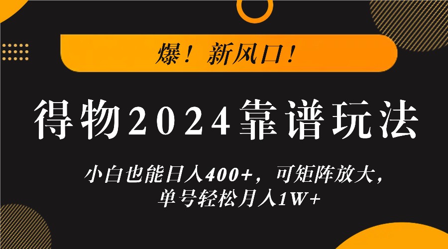 爆！新风口！小白也能日入400+，得物2024靠谱玩法，可矩阵放大，单号轻松月入1W+-悟空聊项目
