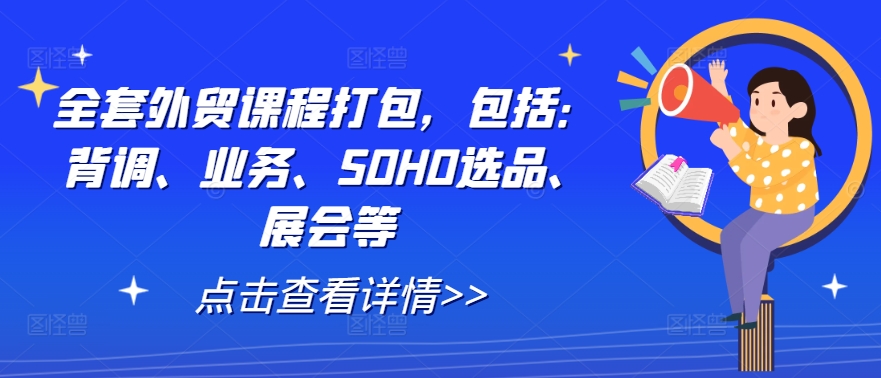 全套外贸课程打包，包括：背调、业务、SOHO选品、展会等-悟空聊项目