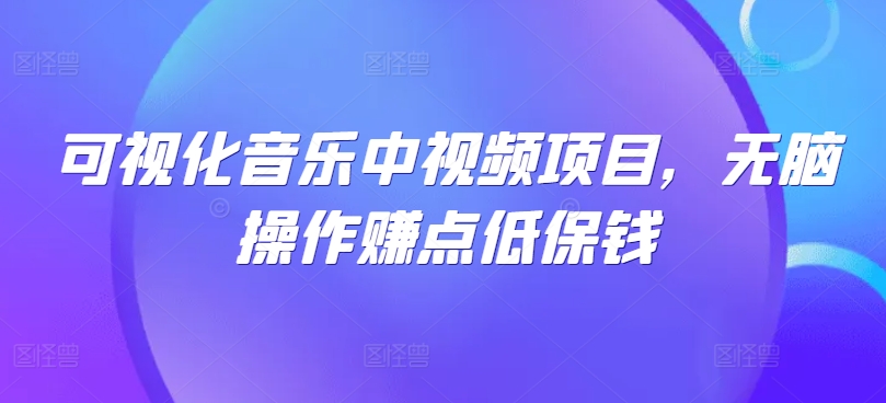 可视化音乐中视频项目，无脑操作赚点低保钱-悟空聊项目