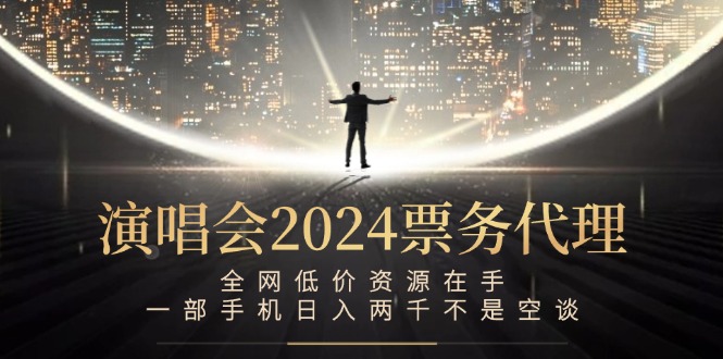 演唱会2024票务代理，全网低价资源在手，一部手机日入两千不是空谈-悟空聊项目
