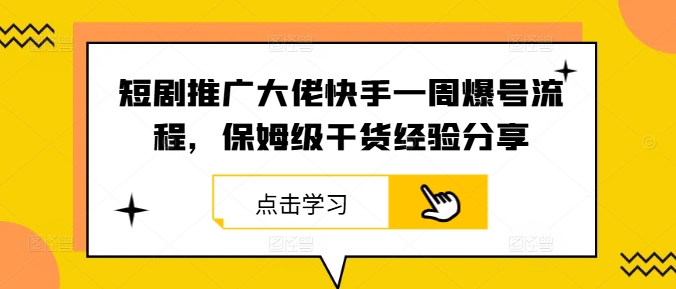 短剧推广大佬快手一周爆号流程，保姆级干货经验分享-悟空聊项目