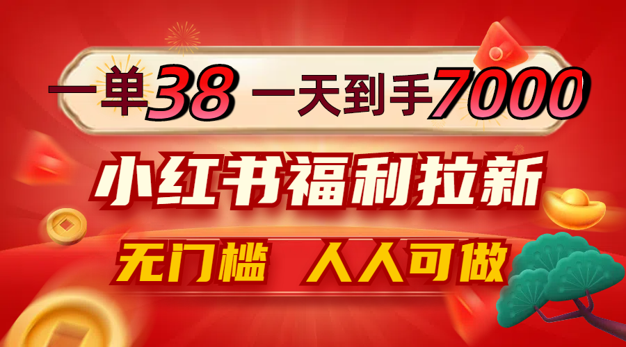 一单38，一天到手7000+，小红书福利拉新，0门槛人人可做-悟空聊项目