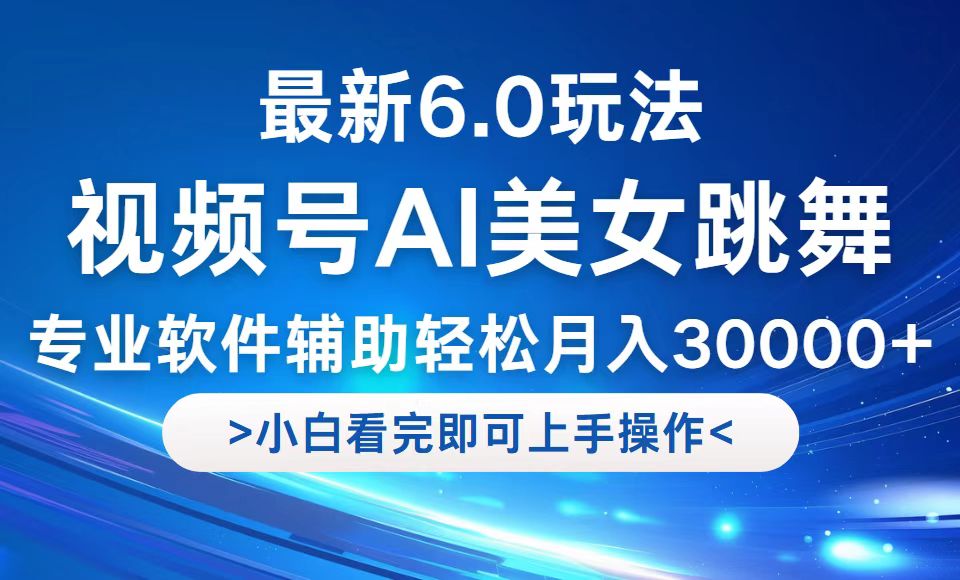 视频号最新6.0玩法，当天起号小白也能轻松月入30000+-悟空聊项目
