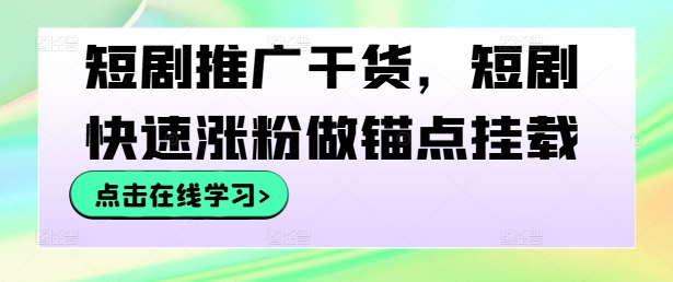 短剧推广干货，短剧快速涨粉做锚点挂载-悟空聊项目