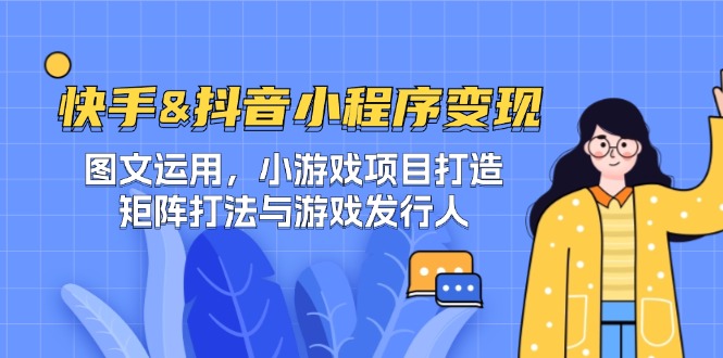 快手&抖音-小程序变现 图文运用/小游戏项目打造/矩阵打法与游戏发行人-悟空聊项目
