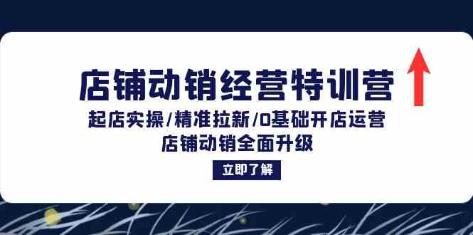 店铺动销经营特训营：起店实操/精准拉新/0基础开店运营/店铺动销全面升级-悟空聊项目
