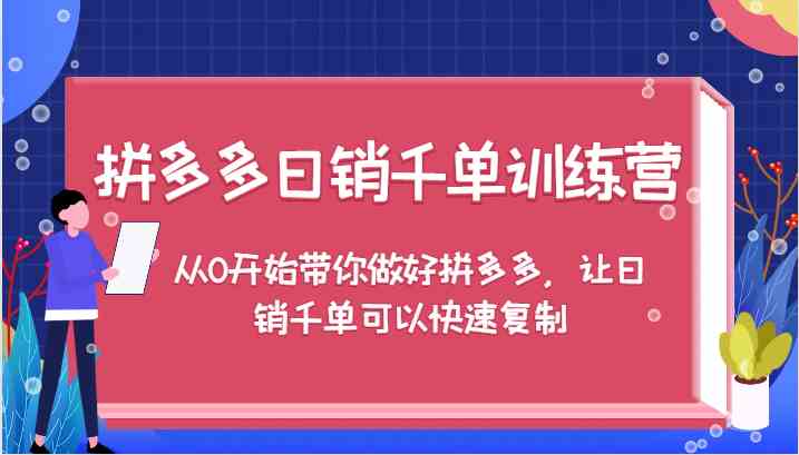 拼多多日销千单训练营，从0开始带你做好拼多多，让日销千单可以快速复制-悟空聊项目