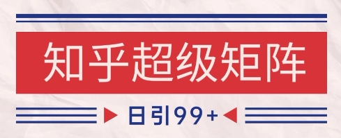 知乎超级矩阵玩法引流高质量精准粉SEO覆盖，日变现1k+【揭秘】-悟空聊项目