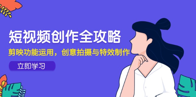 短视频创作全攻略，剪映功能运用，创意拍摄与特效制作-悟空聊项目
