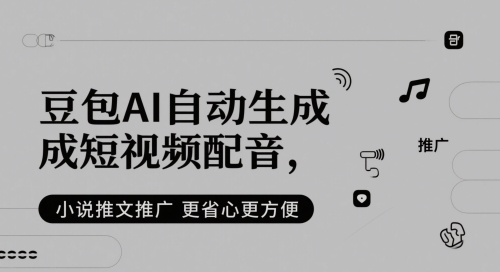 豆包AI自动生成短视频配音，小说推文推广更省心更方便-悟空聊项目