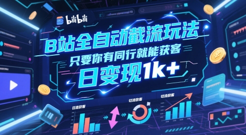 B站全自动截流玩法只要你有同行就能获客，日变现1k+【揭秘】-悟空聊项目