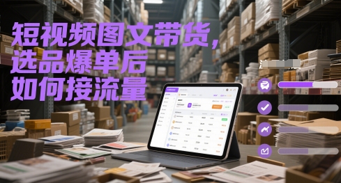 短视频图文带货，选品爆单后如何接流量-悟空聊项目