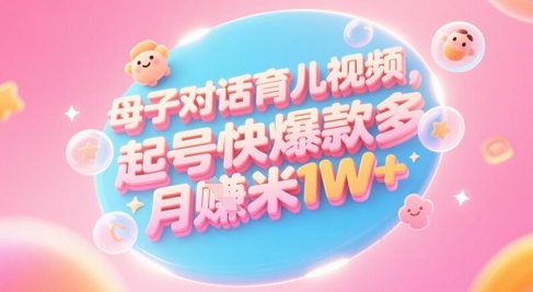 AI生成母子对话育儿类视频，起号快爆款多，小白宝妈轻松学，多渠道变现，月入1W+-悟空聊项目