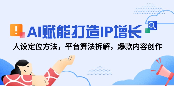 AI赋能打造IP增长，人设定位方法，平台算法拆解，爆款内容创作-悟空聊项目
