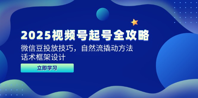 2025视频号起号全攻略，微信豆投放技巧，自然流撬动方法，话术框架设计-悟空聊项目