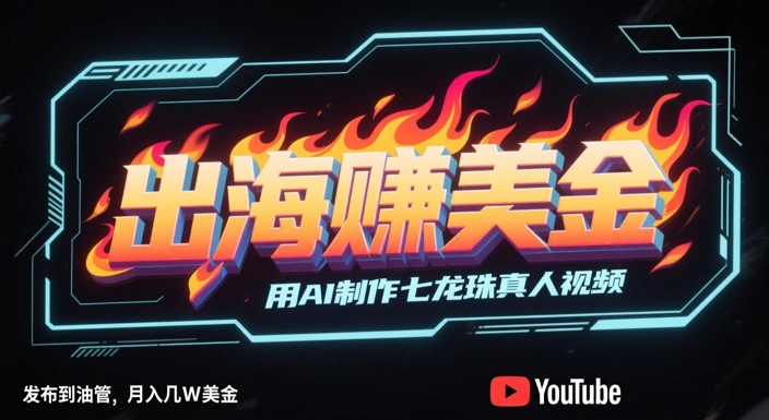 出海挣美金，用AI制作七龙珠真人视频，发布到油管，条条爆火，月入几W美刀-悟空聊项目