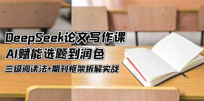 DeepSeek论文写作课，AI赋能选题到润色，三级阅读法+期刊框架拆解实战-悟空聊项目