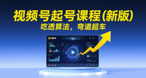 视频号起号课程(新版)，吃透算法，弯道超车-悟空聊项目